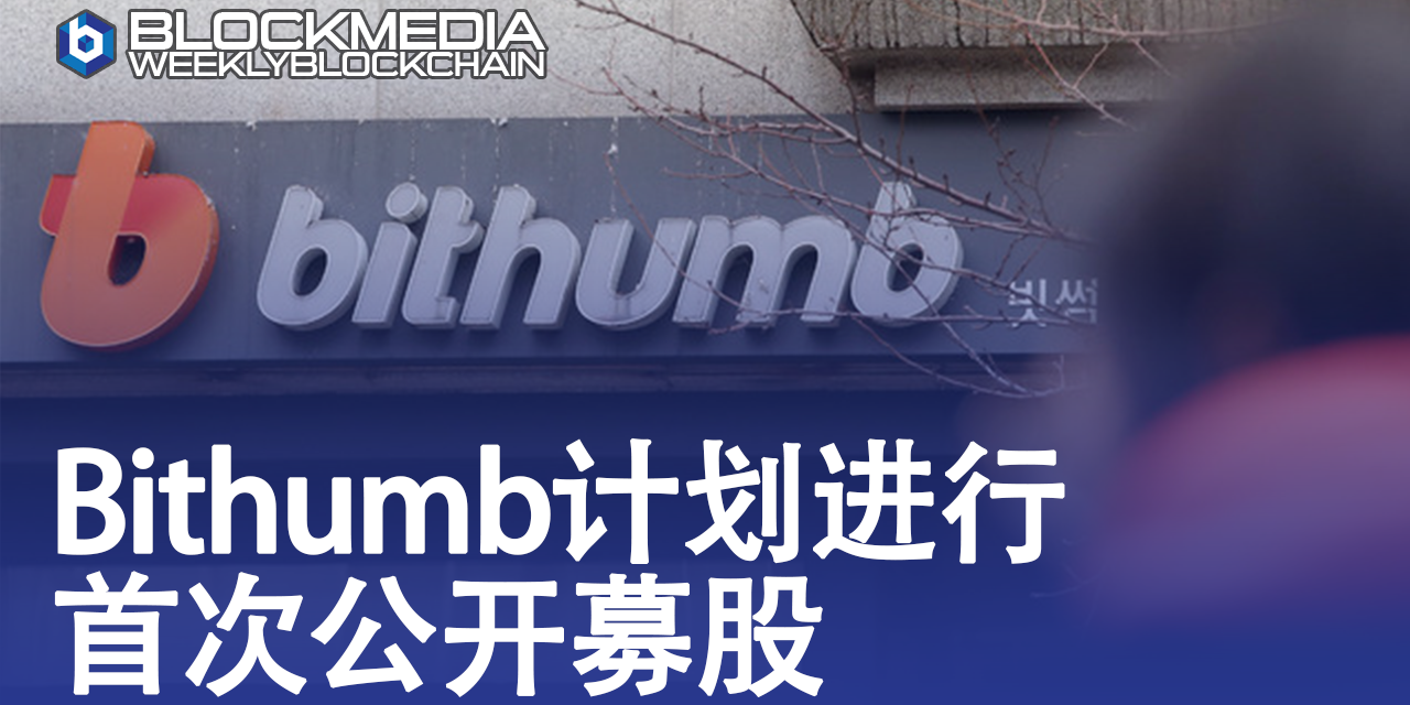 [区块链周刊]Bithumb计划进行首次公开募股